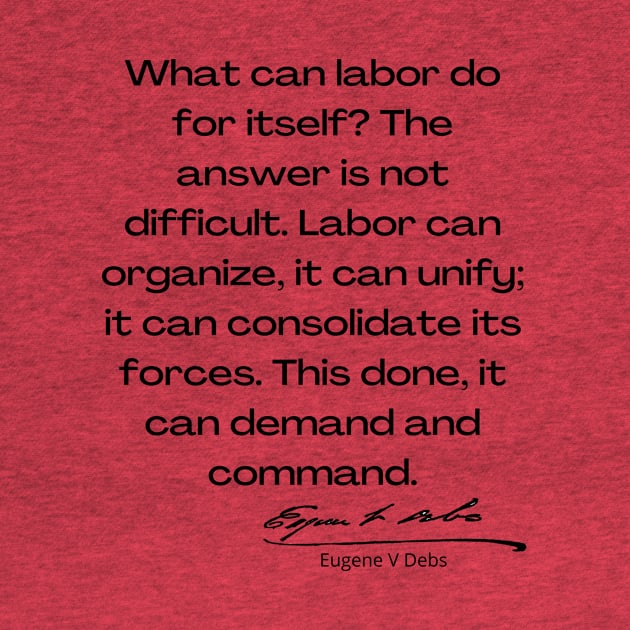 Eugene V Debs Quote by Voices of Labor